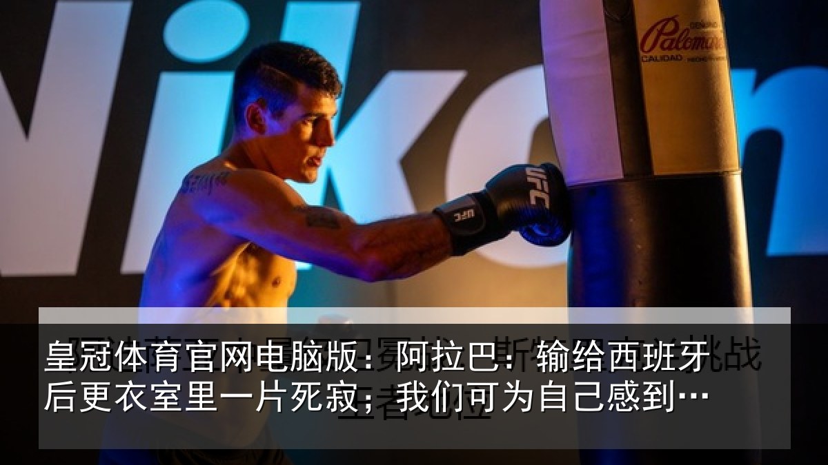 皇冠体育官网电脑版：阿拉巴：输给西班牙后更衣室里一片死寂；我们可为自己感到自豪